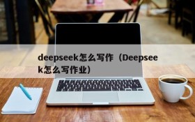 deepseek怎么写作（Deepseek怎么写作业）