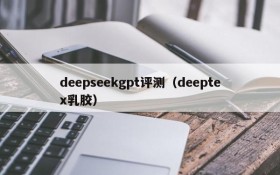 deepseekgpt评测（deeptex乳胶）