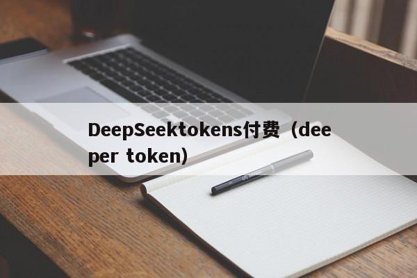 DeepSeektokens付费（deeper token）