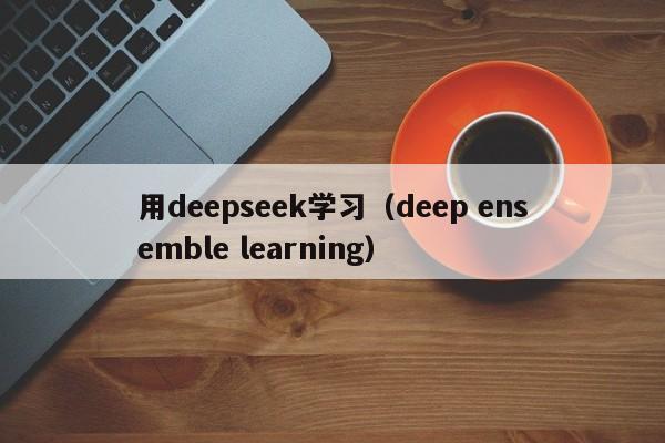 用deepseek学习(deep ensemble learning)