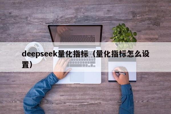 deepseek量化指标(量化指标怎么设置)