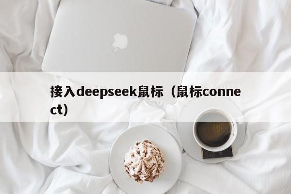 接入deepseek鼠标(鼠标connect)