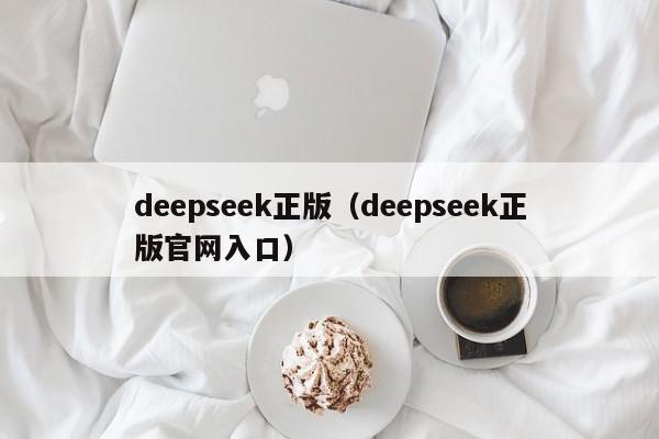 deepseek正版(deepseek正版官网入口)